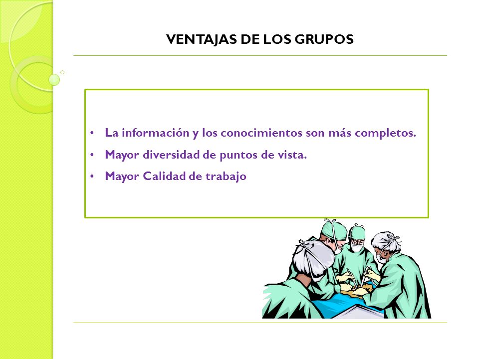 VENTAJAS DE LOS GRUPOS La información y los conocimientos son más completos. Mayor diversidad de puntos de vista.