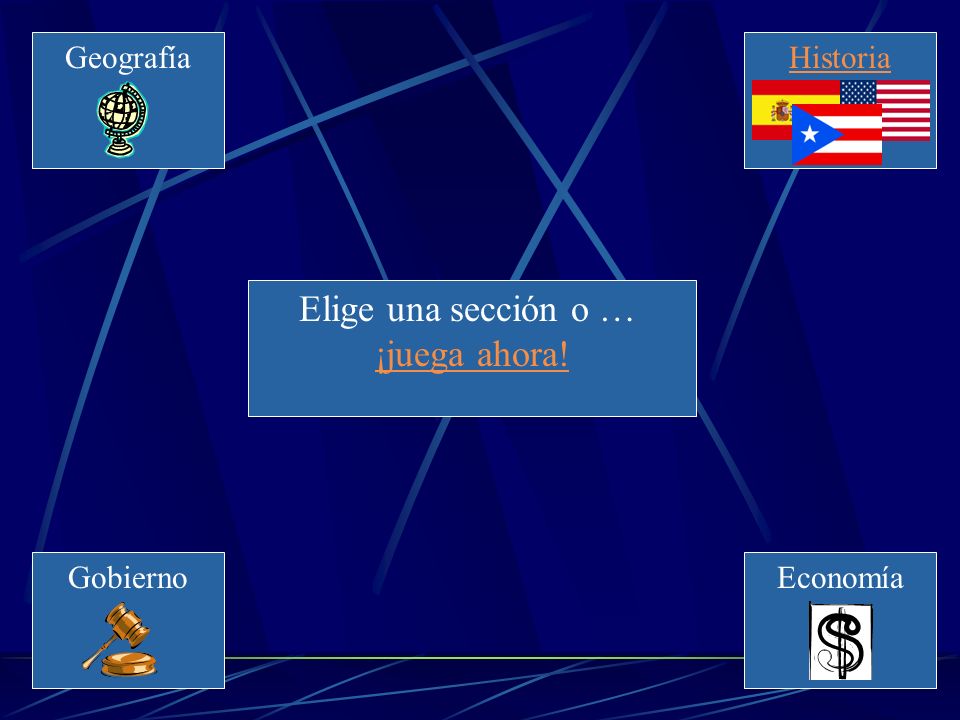 Elige una sección o … ¡juega ahora! Geografía Historia Gobierno