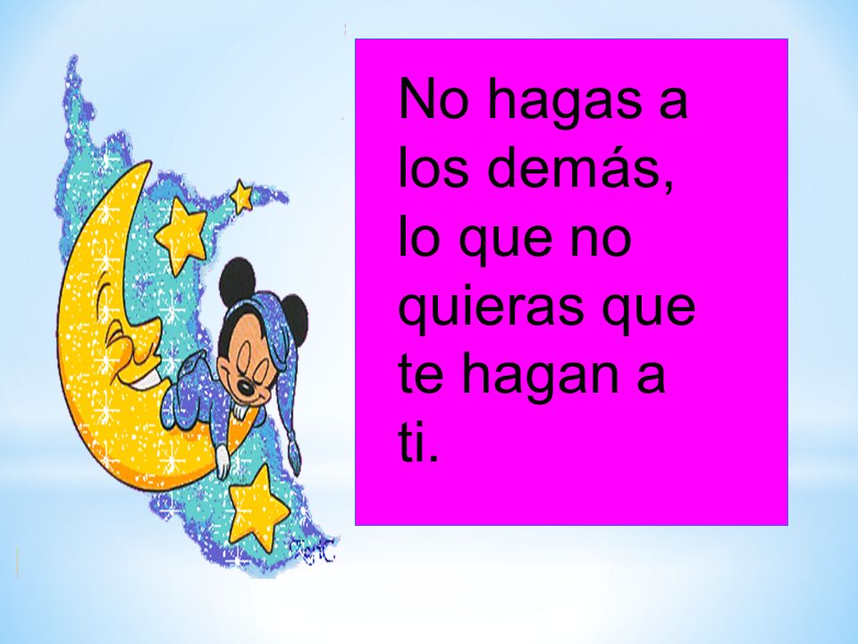 No hagas a los demás, lo que no quieras que te hagan a ti.