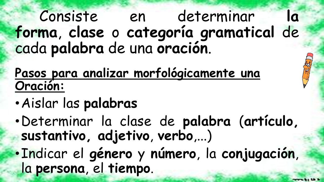 Indicar el género y número, la conjugación, la persona, el tiempo.
