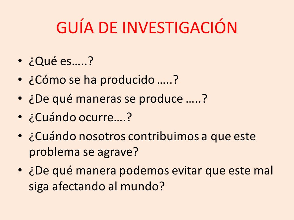 GUÍA DE INVESTIGACIÓN ¿Qué es….. ¿Cómo se ha producido …..
