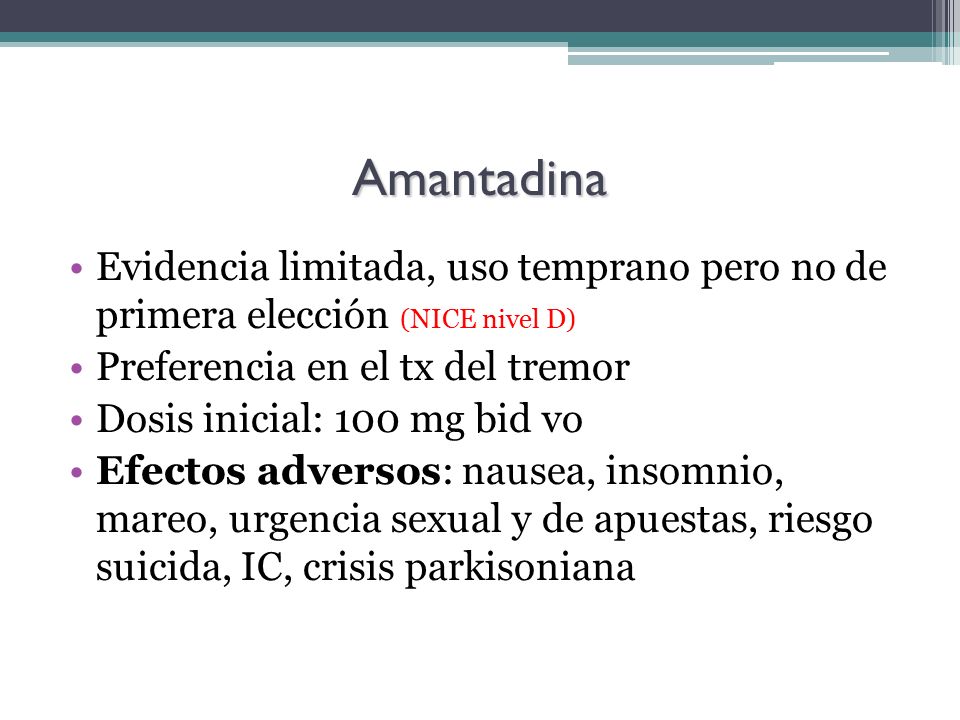 Amantadina Evidencia limitada, uso temprano pero no de primera elección (NICE nivel D) Preferencia en el tx del tremor.