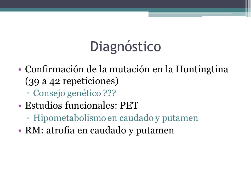 Diagnóstico Confirmación de la mutación en la Huntingtina (39 a 42 repeticiones) Consejo genético