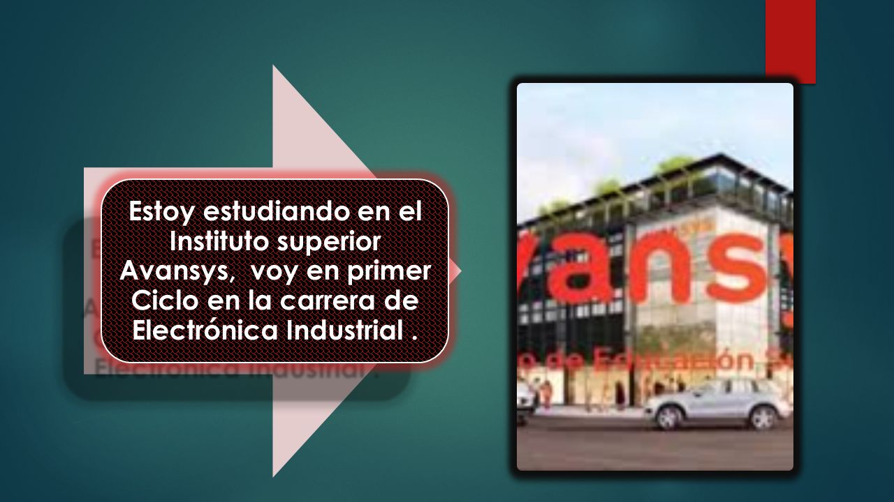 Estoy estudiando en el Instituto superior Avansys, voy en primer Ciclo en la carrera de Electrónica Industrial .