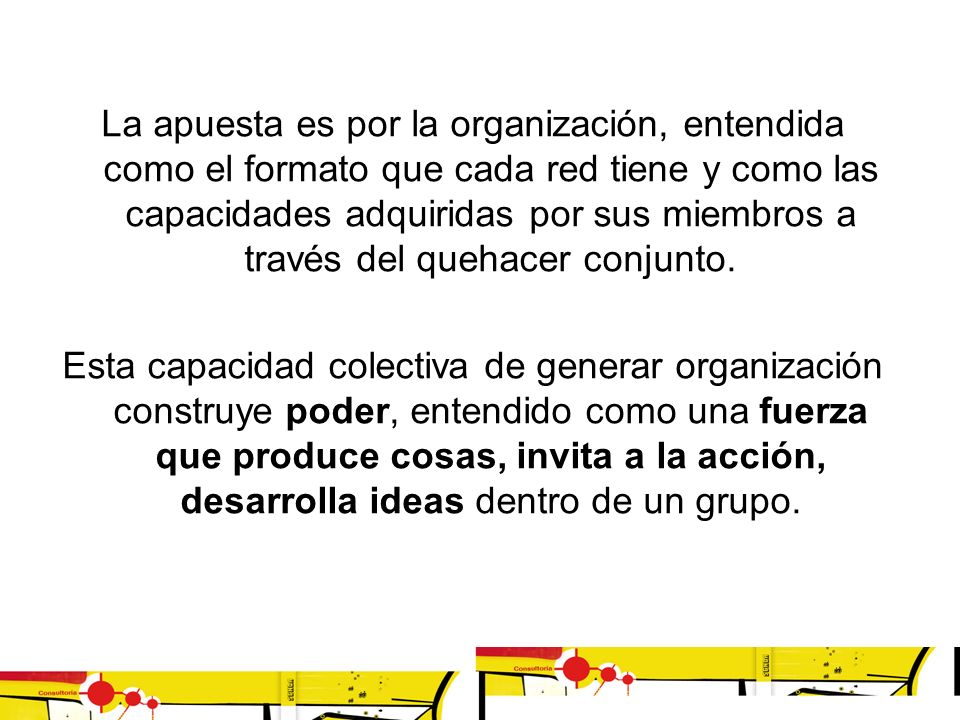 La apuesta es por la organización, entendida como el formato que cada red tiene y como las capacidades adquiridas por sus miembros a través del quehacer conjunto.