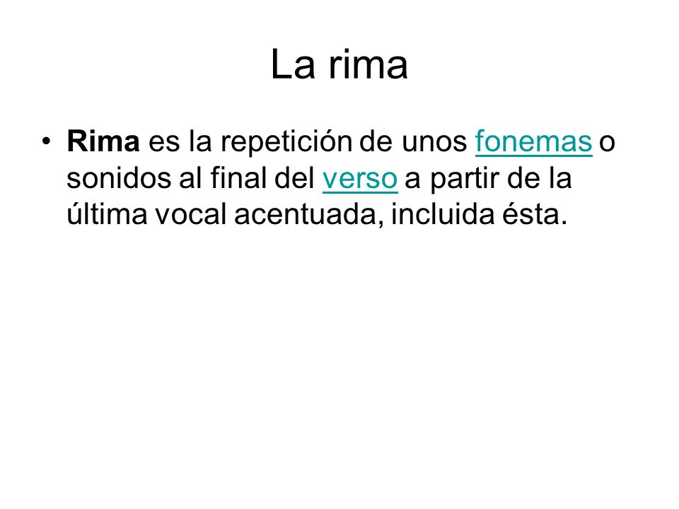 La rima Rima es la repetición de unos fonemas o sonidos al final del verso a partir de la última vocal acentuada, incluida ésta.