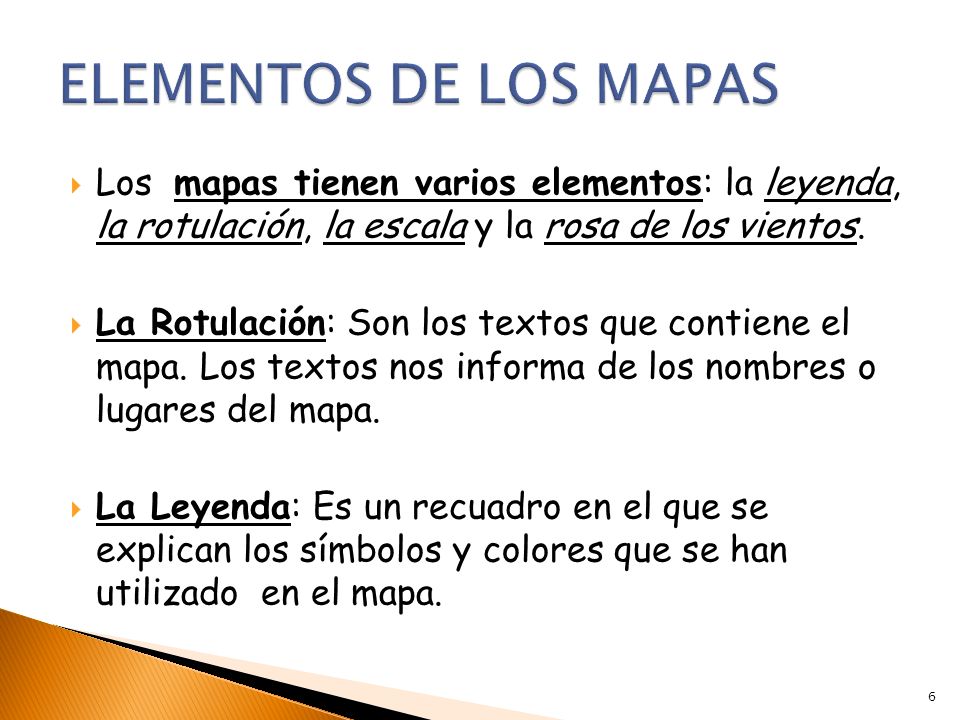 ELEMENTOS DE LOS MAPAS Los mapas tienen varios elementos: la leyenda, la rotulación, la escala y la rosa de los vientos.