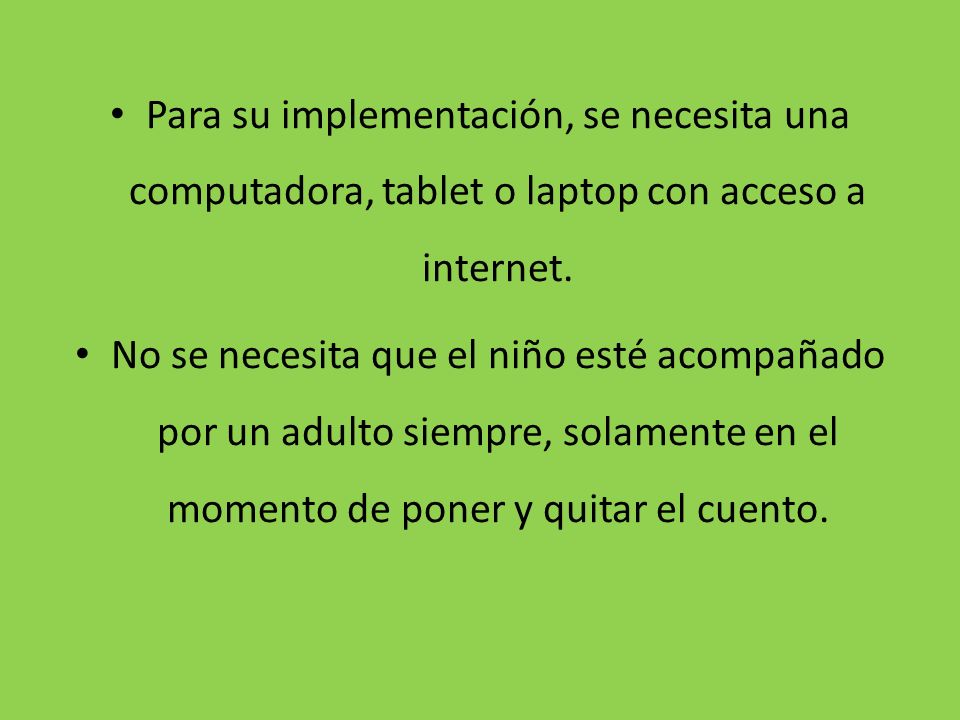 Para su implementación, se necesita una computadora, tablet o laptop con acceso a internet.