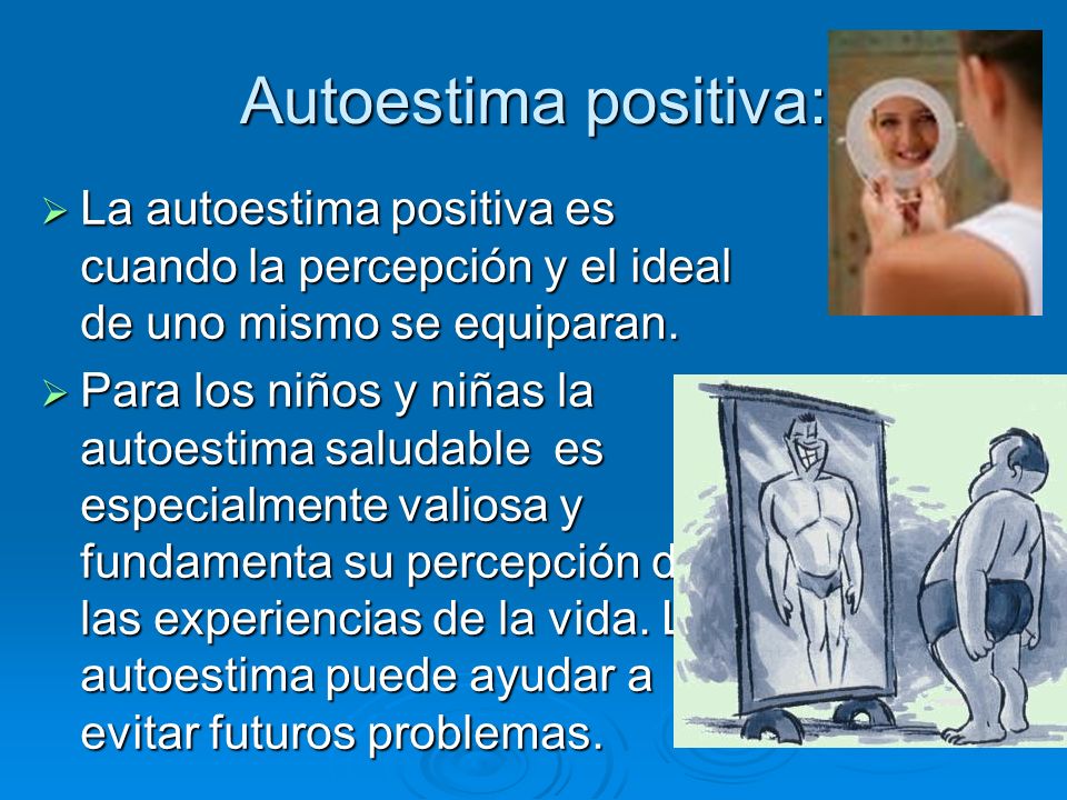 Autoestima positiva: La autoestima positiva es cuando la percepción y el ideal de uno mismo se equiparan.