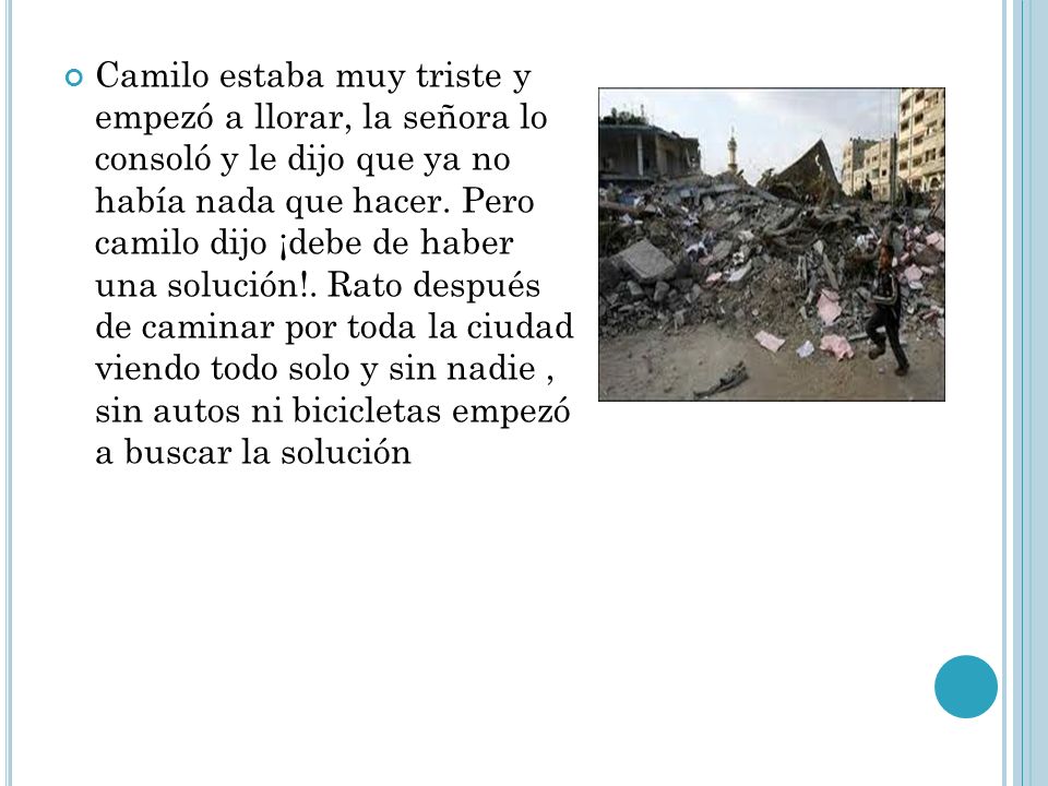 Camilo estaba muy triste y empezó a llorar, la señora lo consoló y le dijo que ya no había nada que hacer.