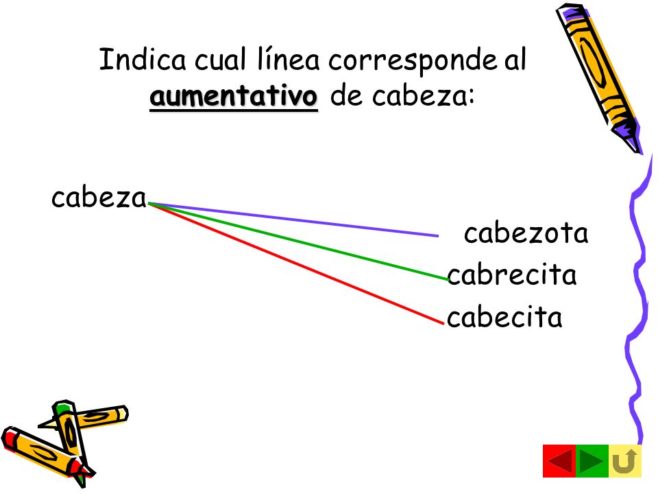 Indica cual línea corresponde al aumentativo de cabeza: