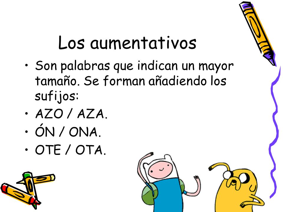 Los aumentativos Son palabras que indican un mayor tamaño. Se forman añadiendo los sufijos: AZO / AZA.