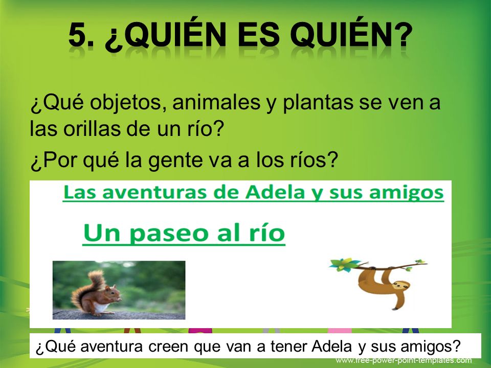 5. ¿QUIÉN ES QUIÉN ¿Qué objetos, animales y plantas se ven a las orillas de un río ¿Por qué la gente va a los ríos