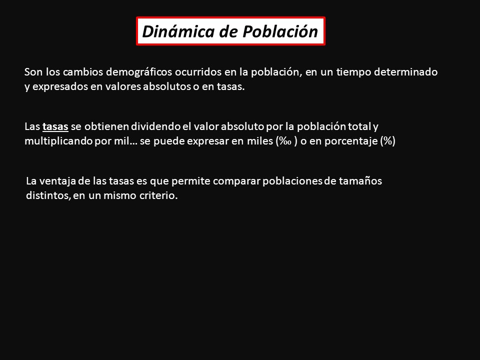 Dinámica de Población Son los cambios demográficos ocurridos en la población, en un tiempo determinado y expresados en valores absolutos o en tasas.