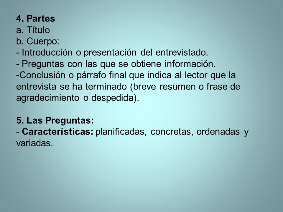 4. Partes a. Título. b. Cuerpo: - Introducción o presentación del entrevistado. - Preguntas con las que se obtiene información.