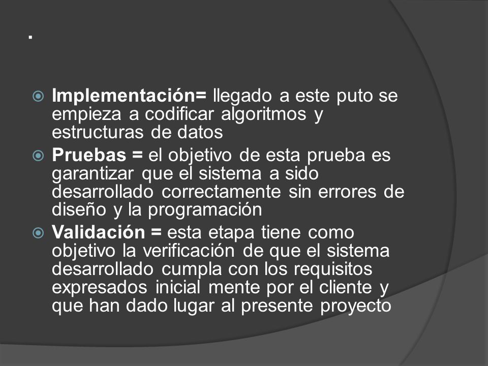 . Implementación= llegado a este puto se empieza a codificar algoritmos y estructuras de datos.