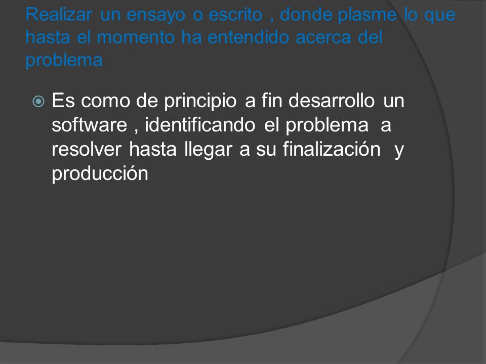 Realizar un ensayo o escrito , donde plasme lo que hasta el momento ha entendido acerca del problema