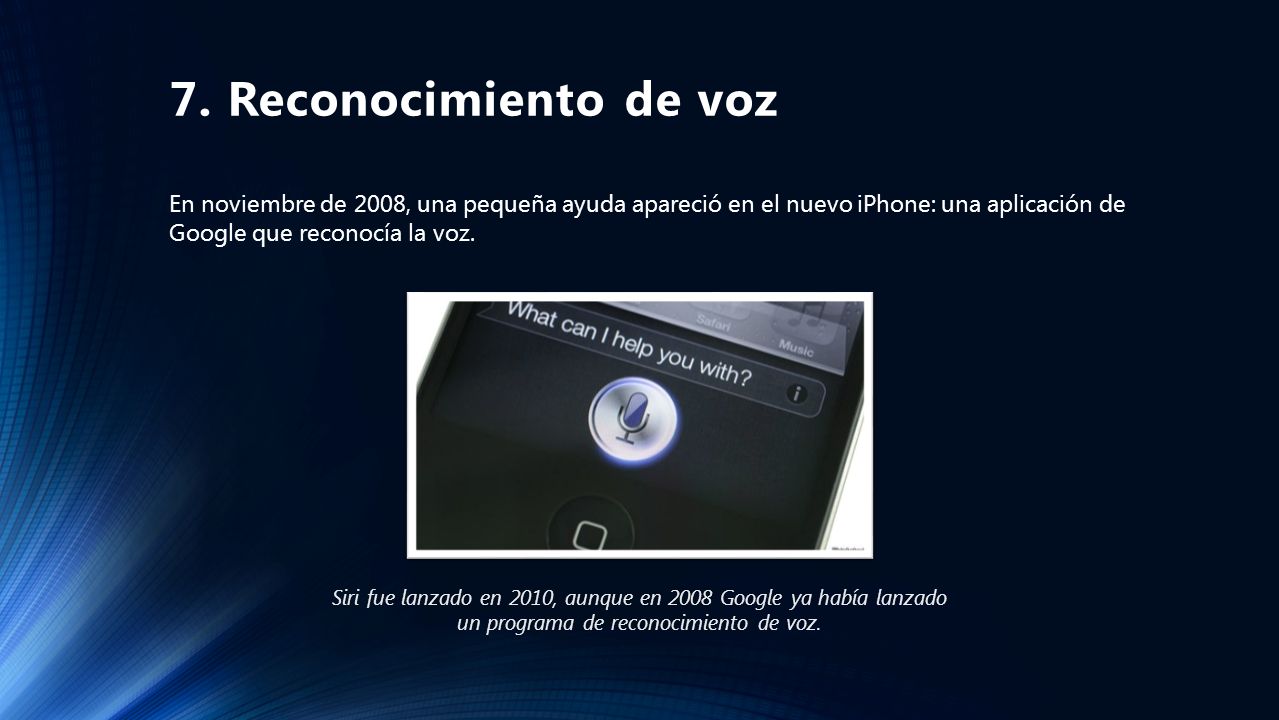7. Reconocimiento de voz En noviembre de 2008, una pequeña ayuda apareció en el nuevo iPhone: una aplicación de Google que reconocía la voz.