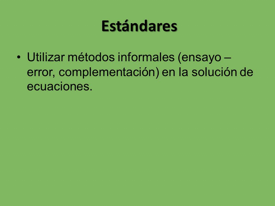 Estándares Utilizar métodos informales (ensayo – error, complementación) en la solución de ecuaciones.