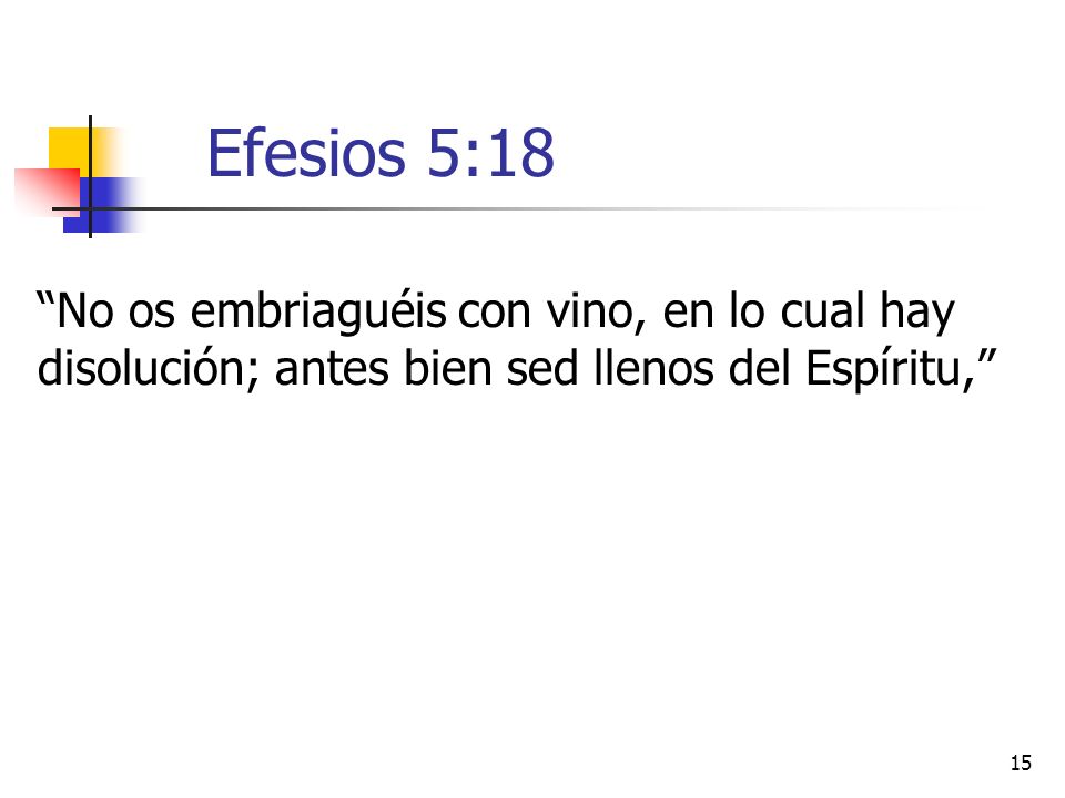 Efesios 5:18 No os embriaguéis con vino, en lo cual hay disolución; antes bien sed llenos del Espíritu,
