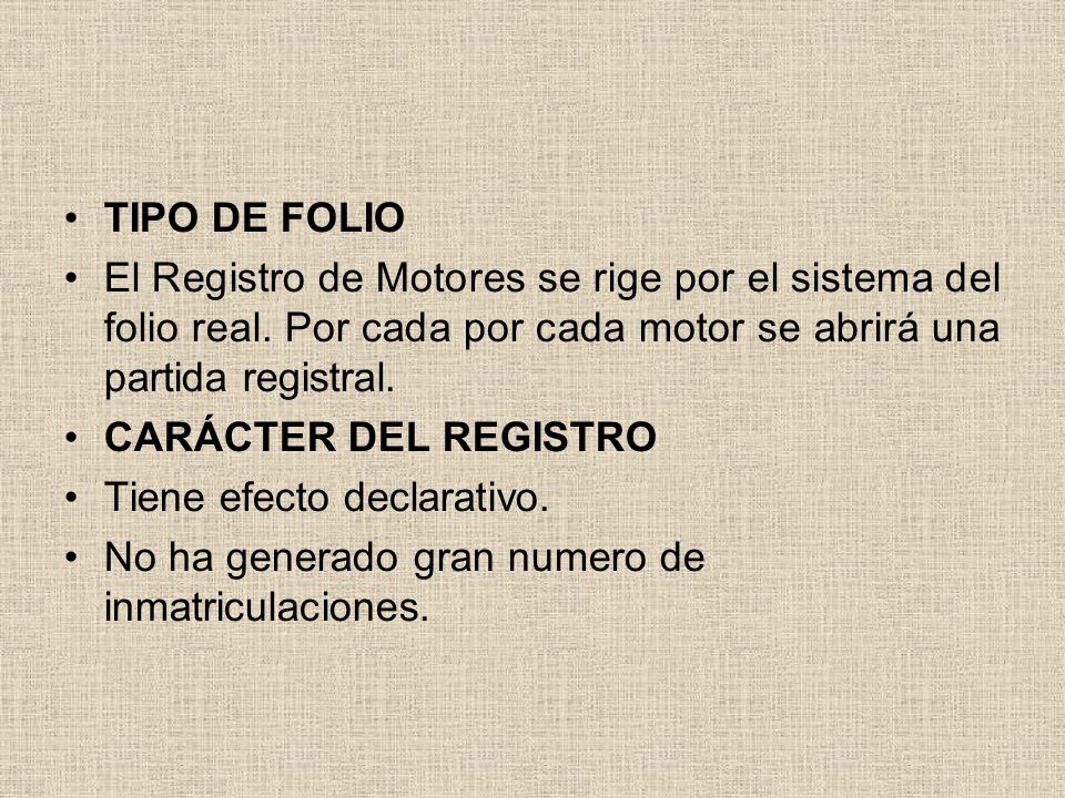 TIPO DE FOLIO El Registro de Motores se rige por el sistema del folio real. Por cada por cada motor se abrirá una partida registral.
