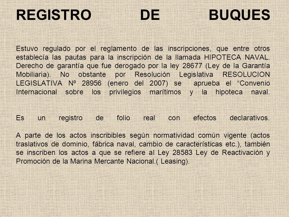 REGISTRO DE BUQUES Estuvo regulado por el reglamento de las inscripciones, que entre otros establecía las pautas para la inscripción de la llamada HIPOTECA NAVAL.