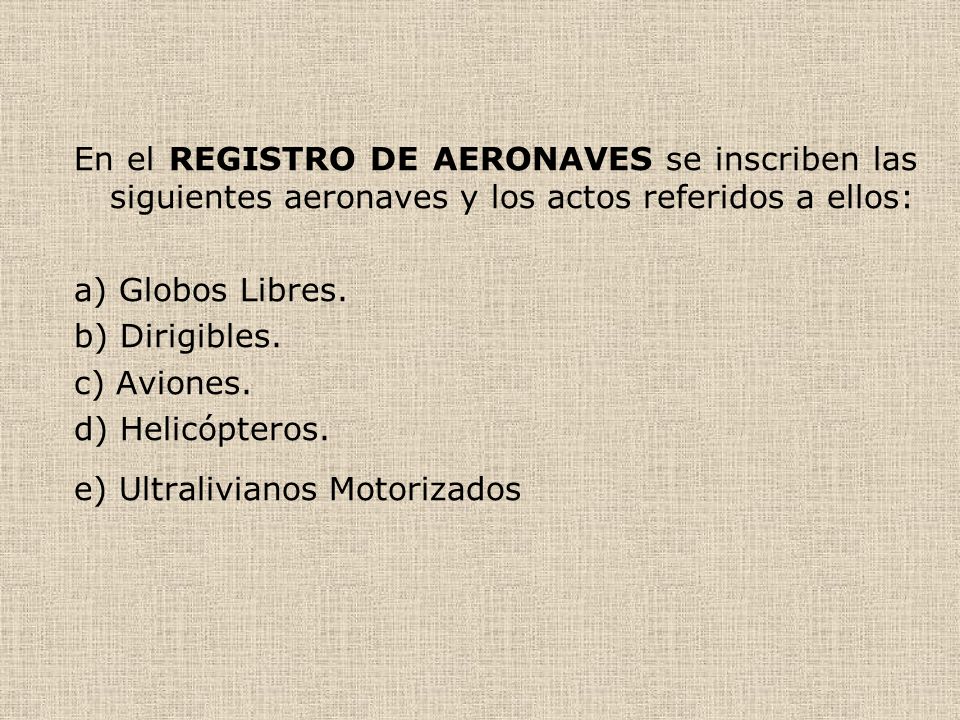 En el REGISTRO DE AERONAVES se inscriben las siguientes aeronaves y los actos referidos a ellos:
