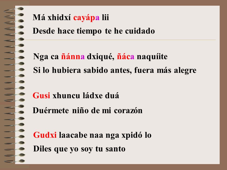 Má xhidxí cayápa lii Desde hace tiempo te he cuidado. Nga ca ñánna dxiqué, ñáca naquíite. Si lo hubiera sabido antes, fuera más alegre.