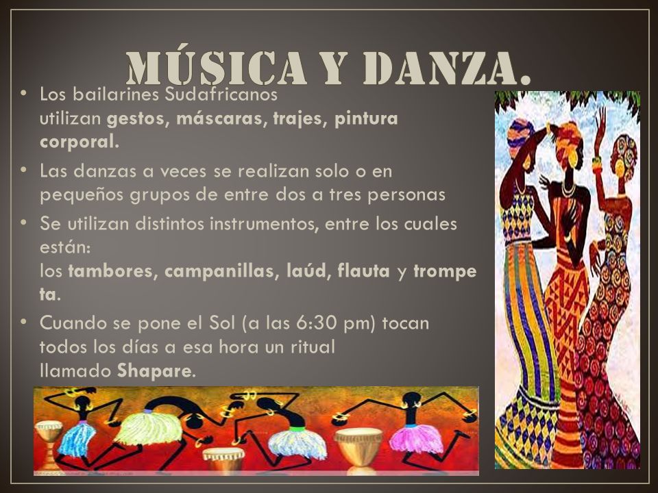 Música y Danza. Los bailarines Sudafricanos utilizan gestos, máscaras, trajes, pintura corporal.