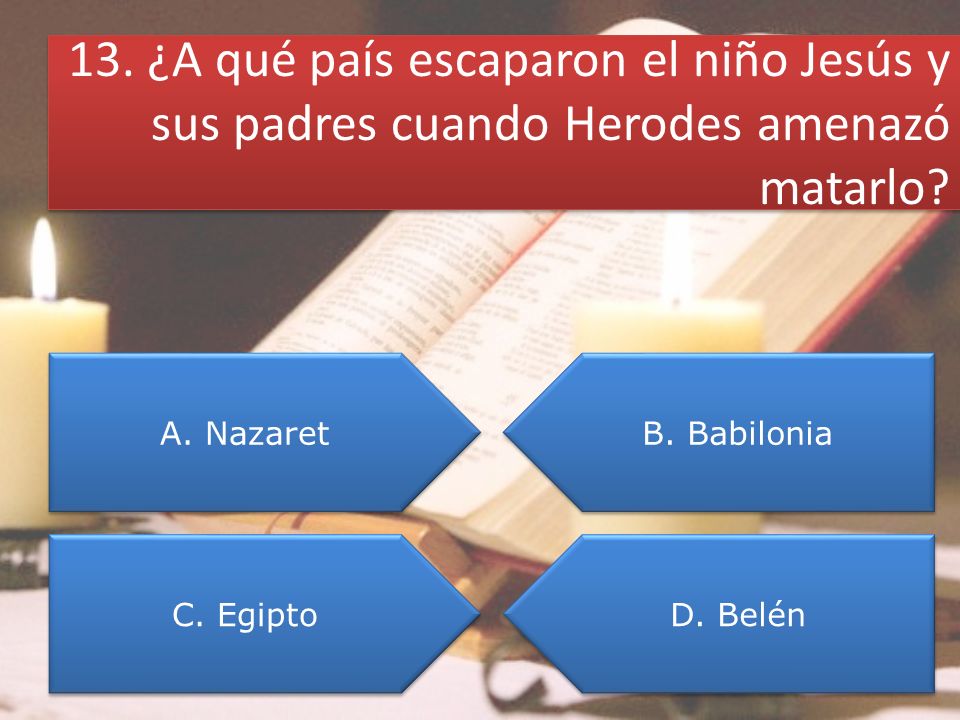 13. ¿A qué país escaparon el niño Jesús y sus padres cuando Herodes amenazó matarlo