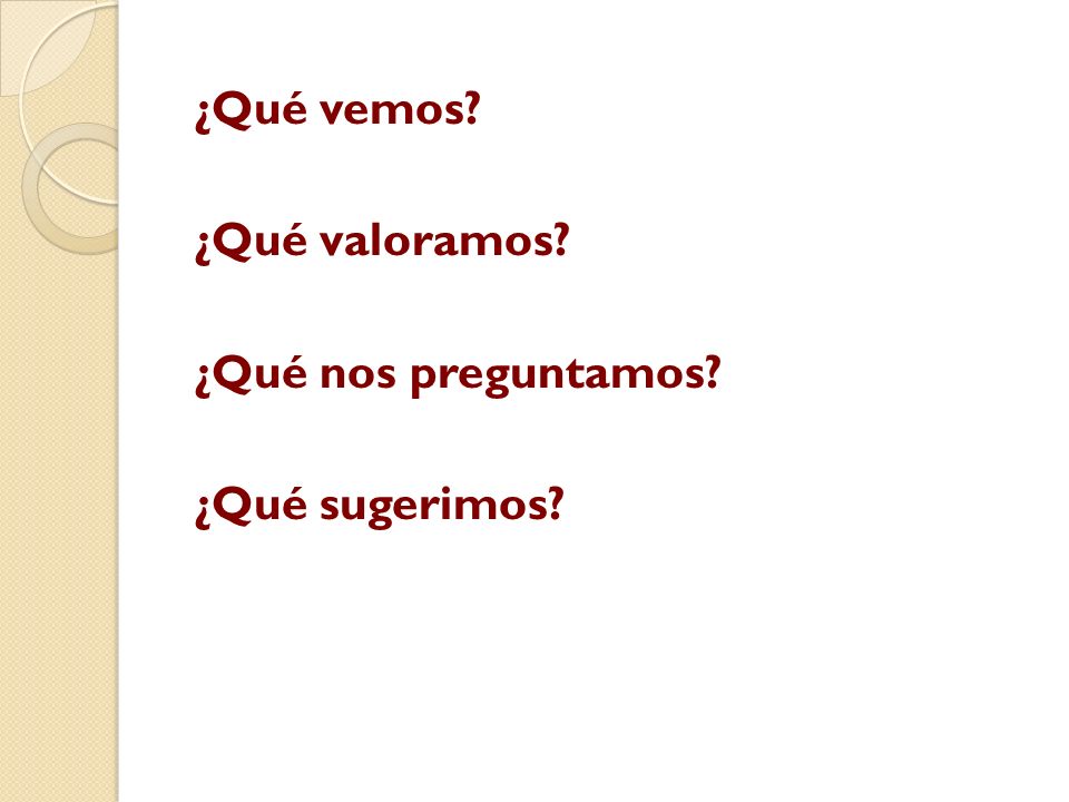 ¿Qué vemos ¿Qué valoramos ¿Qué nos preguntamos ¿Qué sugerimos