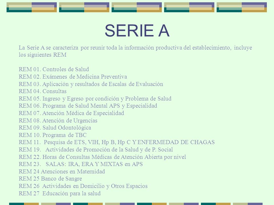 SERIE A La Serie A se caracteriza por reunir toda la información productiva del establecimiento, incluye los siguientes REM.