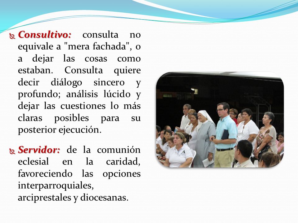 Consultivo: consulta no equivale a mera fachada , o a dejar las cosas como estaban. Consulta quiere decir diálogo sincero y profundo; análisis lúcido y dejar las cuestiones lo más claras posibles para su posterior ejecución.