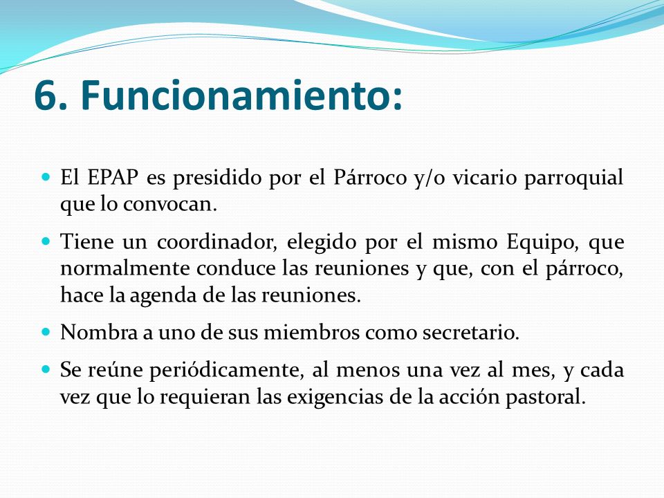 6. Funcionamiento: El EPAP es presidido por el Párroco y/o vicario parroquial que lo convocan.