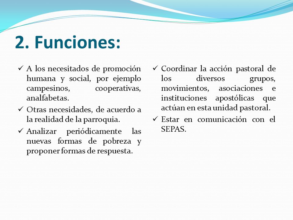 2. Funciones: A los necesitados de promoción humana y social, por ejemplo campesinos, cooperativas, analfabetas.