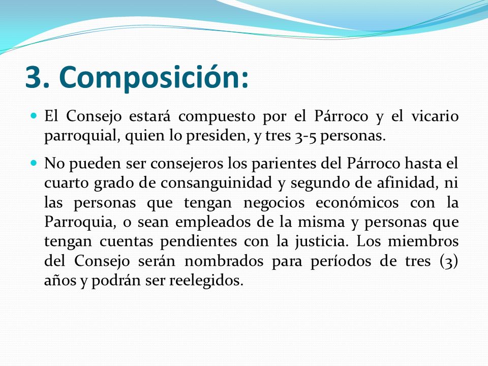 3. Composición: El Consejo estará compuesto por el Párroco y el vicario parroquial, quien lo presiden, y tres 3-5 personas.