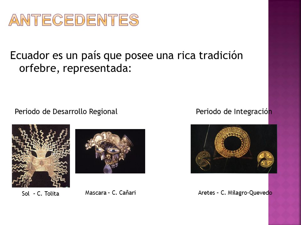 ANTECEDENTES Ecuador es un país que posee una rica tradición orfebre, representada: Periodo de Desarrollo Regional.