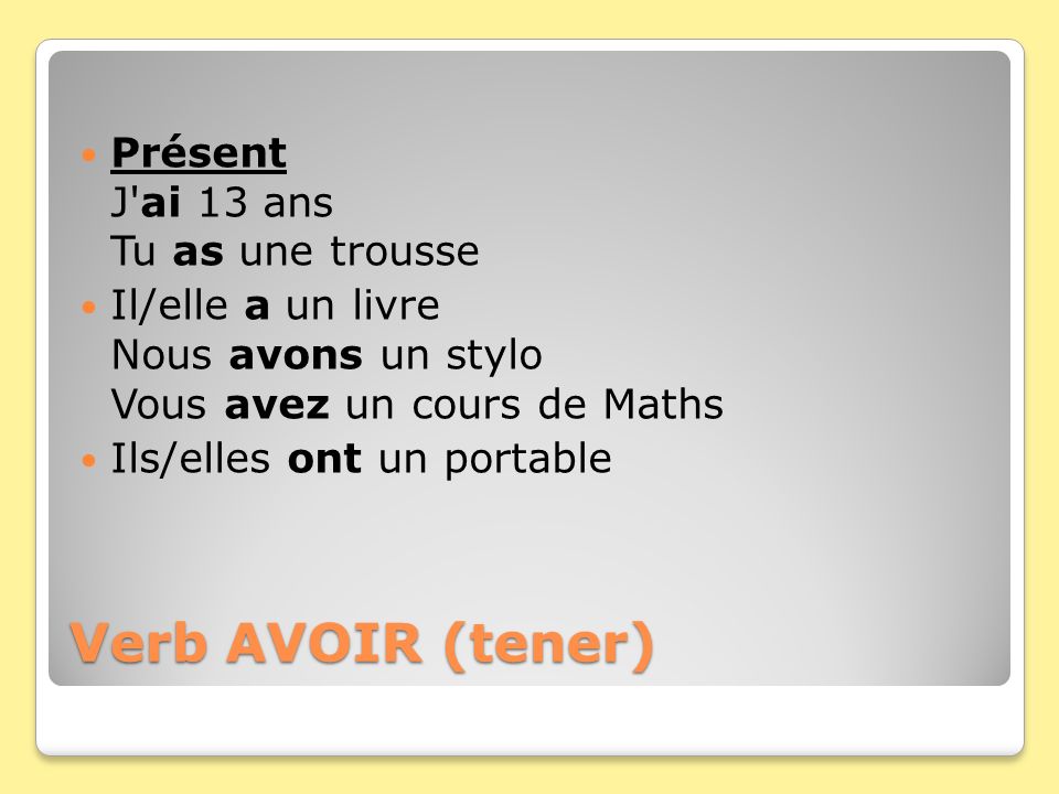 Verb AVOIR (tener) Présent J ai 13 ans Tu as une trousse
