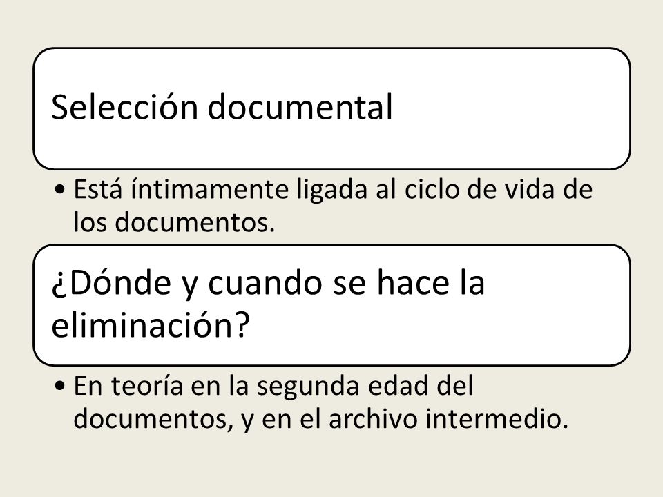Selección documental Está íntimamente ligada al ciclo de vida de los documentos. ¿Dónde y cuando se hace la eliminación