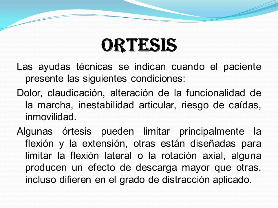 ORTESIS Las ayudas técnicas se indican cuando el paciente presente las siguientes condiciones: