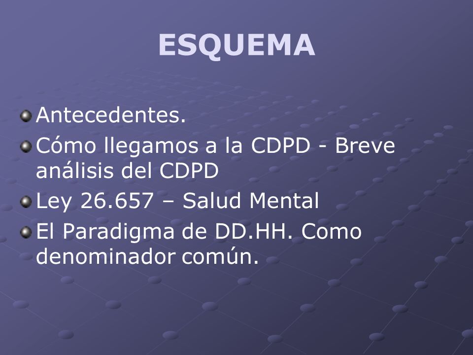ESQUEMA Antecedentes. Cómo llegamos a la CDPD - Breve análisis del CDPD. Ley – Salud Mental.
