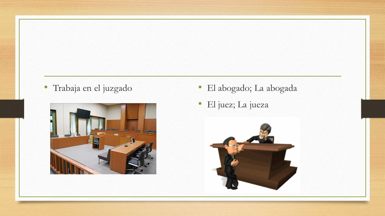 Trabaja en el juzgado El abogado; La abogada El juez; La jueza