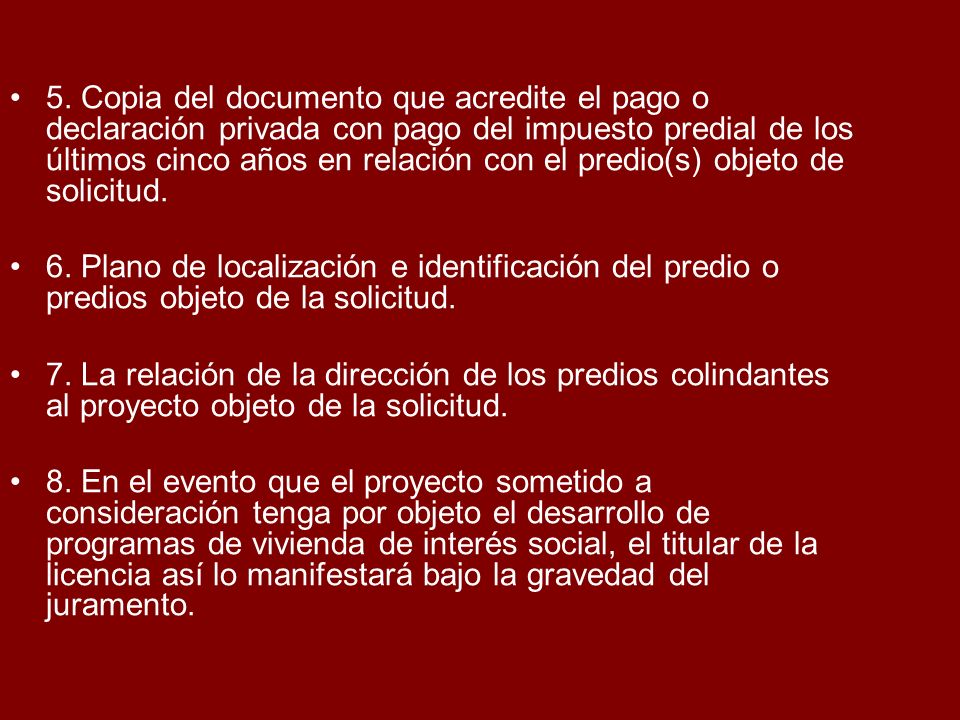 5. Copia del documento que acredite el pago o declaración privada con pago del impuesto predial de los últimos cinco años en relación con el predio(s) objeto de solicitud.