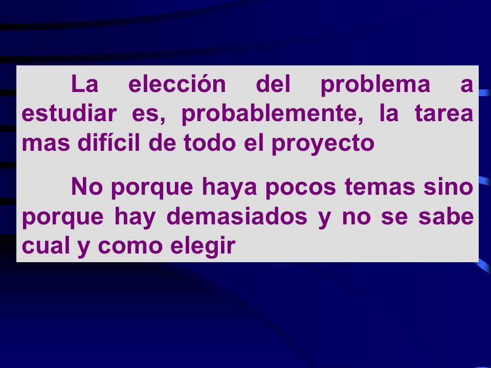 La elección del problema a estudiar es, probablemente, la tarea mas difícil de todo el proyecto