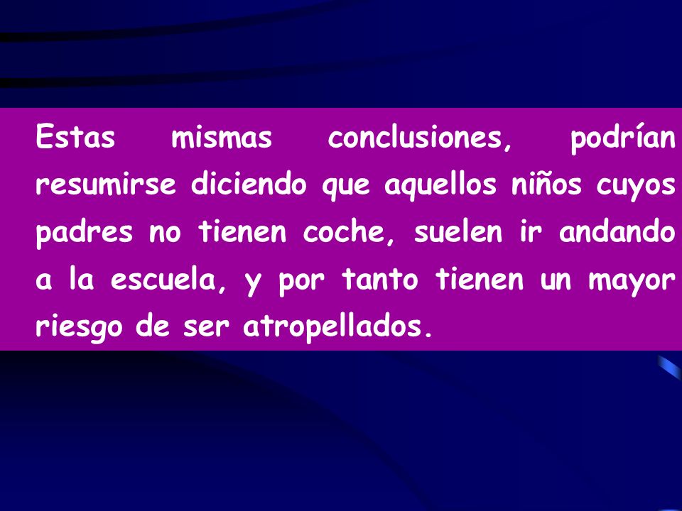 Estas mismas conclusiones, podrían resumirse diciendo que aquellos niños cuyos padres no tienen coche, suelen ir andando a la escuela, y por tanto tienen un mayor riesgo de ser atropellados.