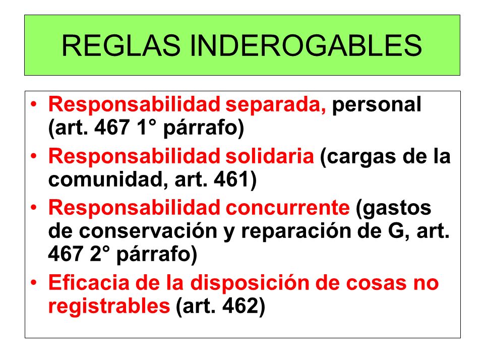REGLAS INDEROGABLES Responsabilidad separada, personal (art ° párrafo) Responsabilidad solidaria (cargas de la comunidad, art. 461)