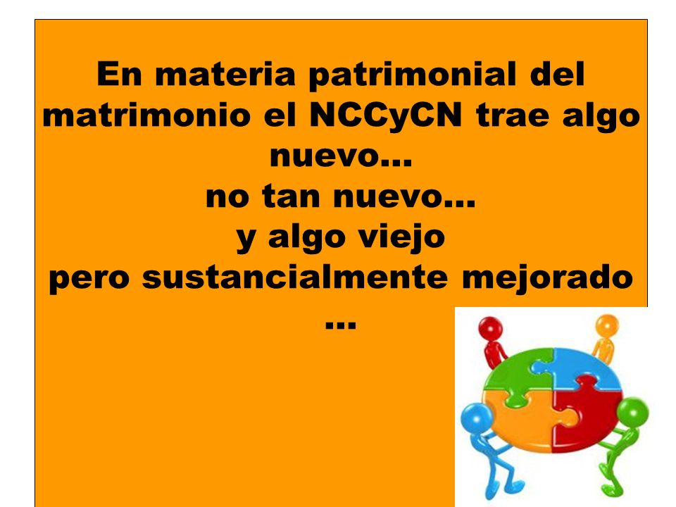 En materia patrimonial del matrimonio el NCCyCN trae algo nuevo… no tan nuevo… y algo viejo pero sustancialmente mejorado …