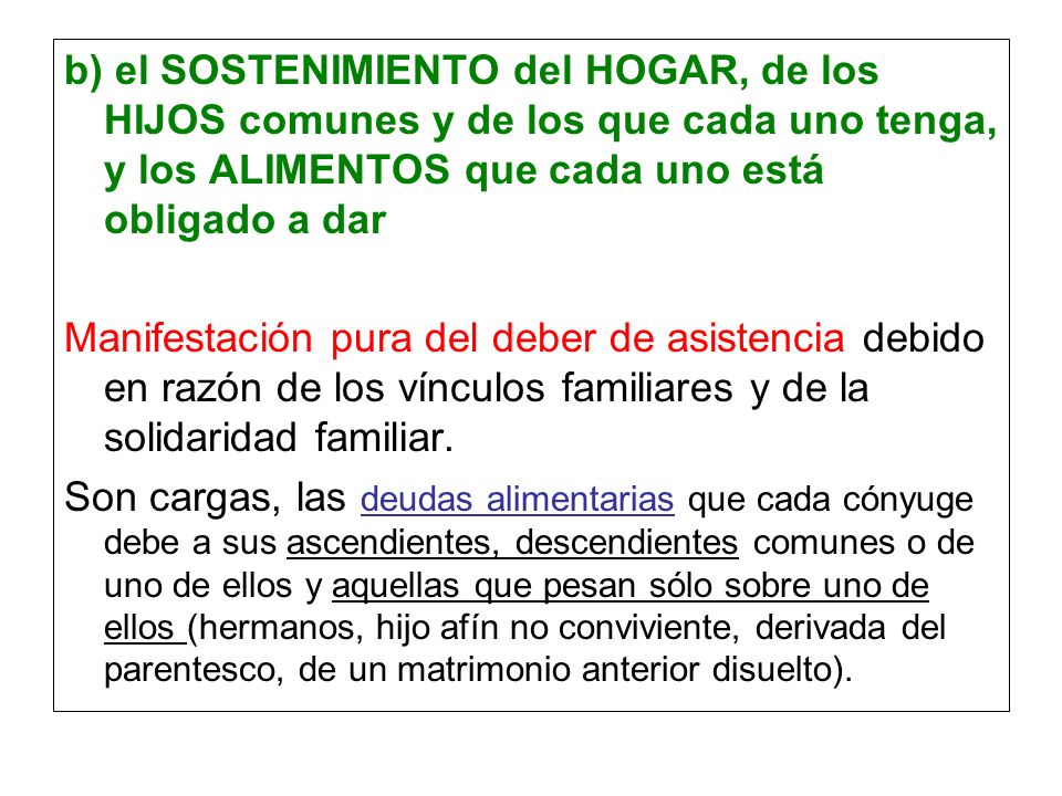 b) el SOSTENIMIENTO del HOGAR, de los HIJOS comunes y de los que cada uno tenga, y los ALIMENTOS que cada uno está obligado a dar