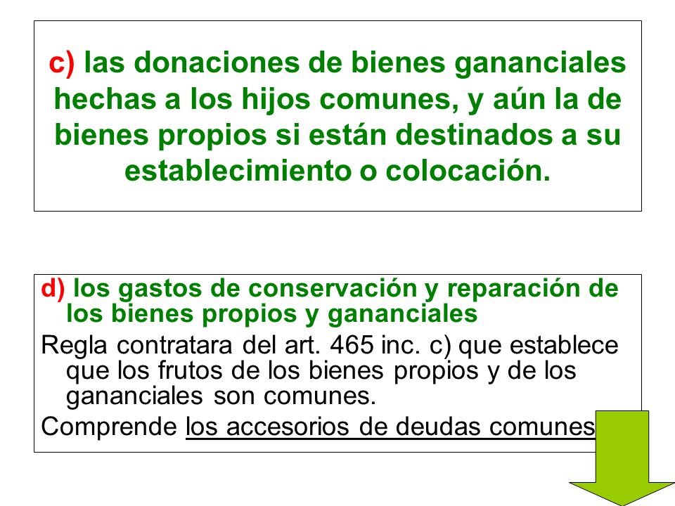 c) las donaciones de bienes gananciales hechas a los hijos comunes, y aún la de bienes propios si están destinados a su establecimiento o colocación.