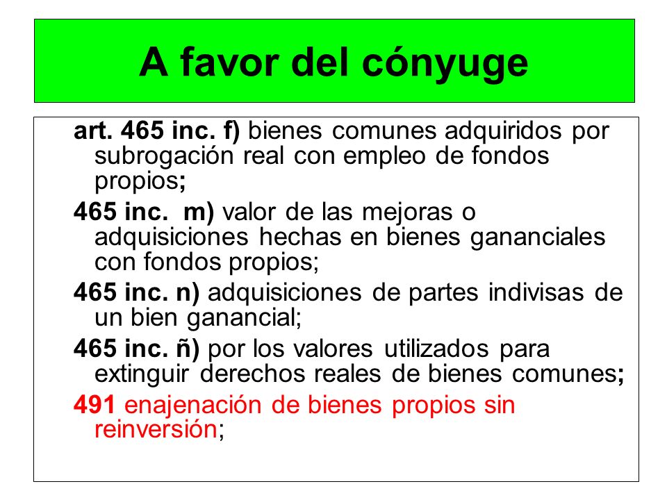 A favor del cónyuge art. 465 inc. f) bienes comunes adquiridos por subrogación real con empleo de fondos propios;